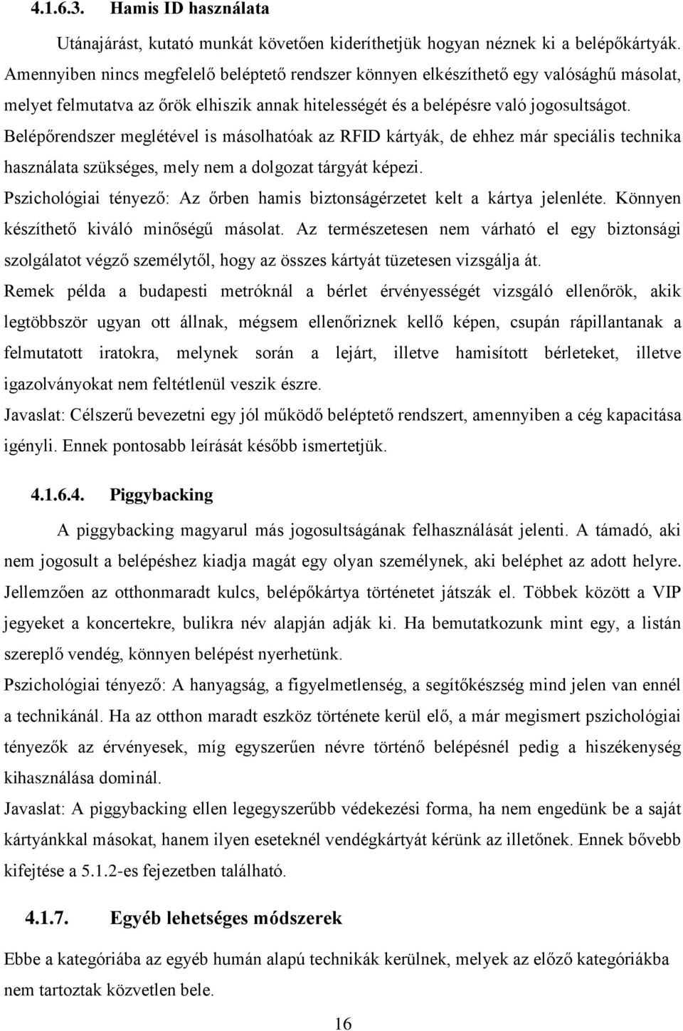 Belépőrendszer meglétével is másolhatóak az RFID kártyák, de ehhez már speciális technika használata szükséges, mely nem a dolgozat tárgyát képezi.