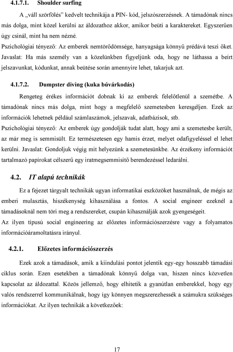 Javaslat: Ha más személy van a közelünkben figyeljünk oda, hogy ne láthassa a beírt jelszavunkat, kódunkat, annak beütése során amennyire lehet, takarjuk azt. 4.1.7.2.