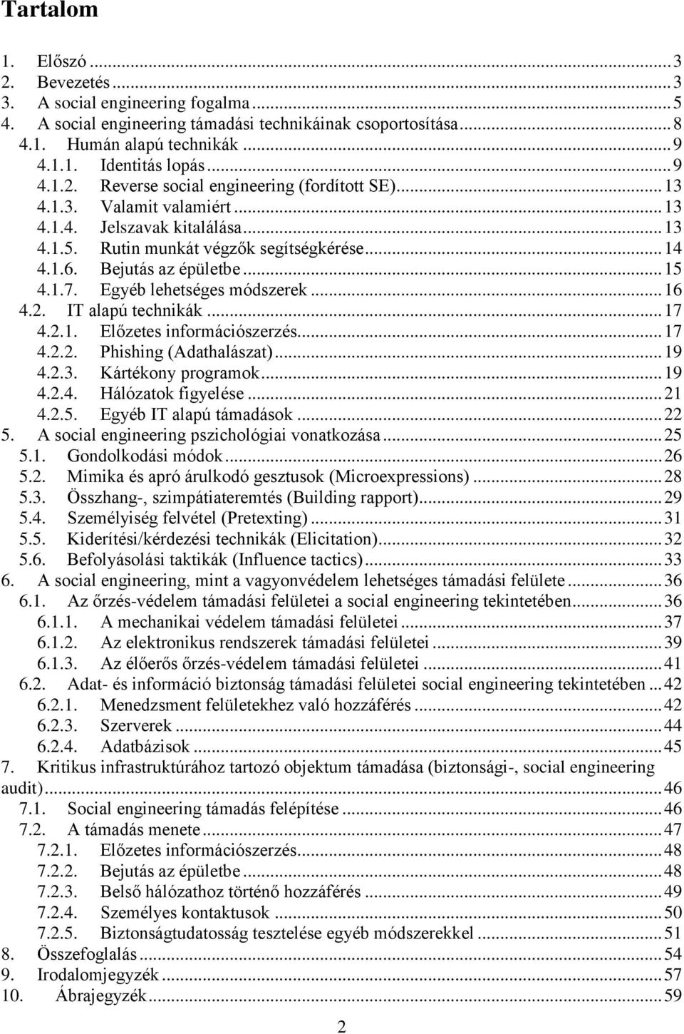 .. 15 4.1.7. Egyéb lehetséges módszerek... 16 4.2. IT alapú technikák... 17 4.2.1. Előzetes információszerzés... 17 4.2.2. Phishing (Adathalászat)... 19 4.2.3. Kártékony programok... 19 4.2.4. Hálózatok figyelése.