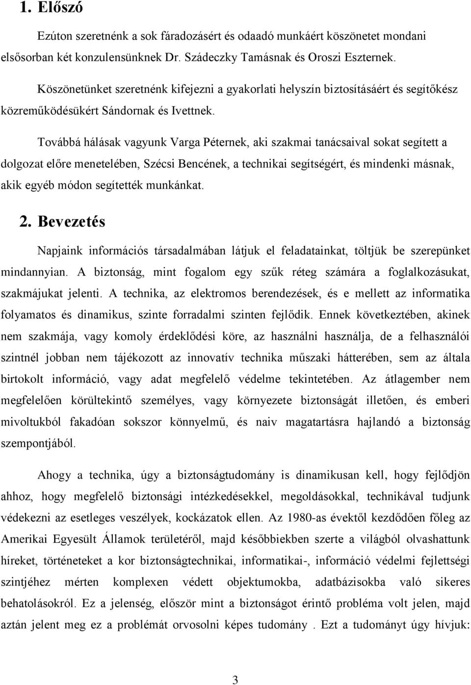 Továbbá hálásak vagyunk Varga Péternek, aki szakmai tanácsaival sokat segített a dolgozat előre menetelében, Szécsi Bencének, a technikai segítségért, és mindenki másnak, akik egyéb módon segítették