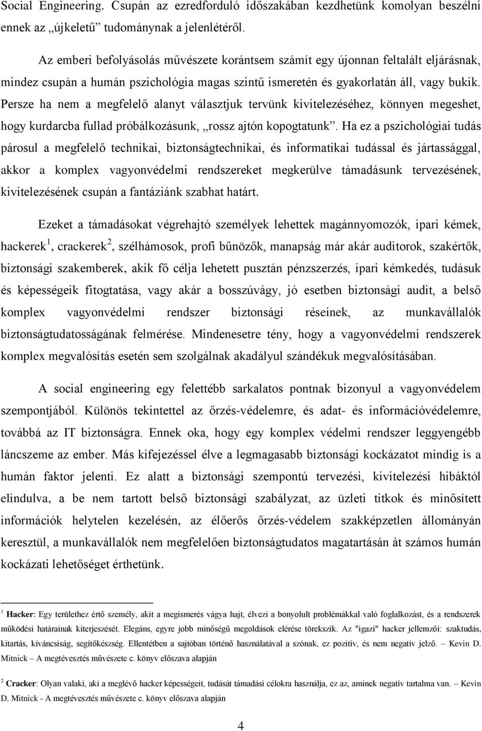 Persze ha nem a megfelelő alanyt választjuk tervünk kivitelezéséhez, könnyen megeshet, hogy kurdarcba fullad próbálkozásunk, rossz ajtón kopogtatunk.