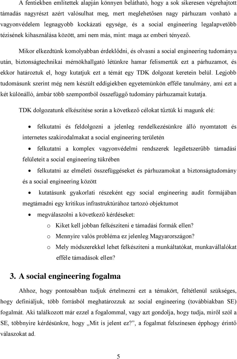 Mikor elkezdtünk komolyabban érdeklődni, és olvasni a social engineering tudománya után, biztonságtechnikai mérnökhallgató létünkre hamar felismertük ezt a párhuzamot, és ekkor határoztuk el, hogy