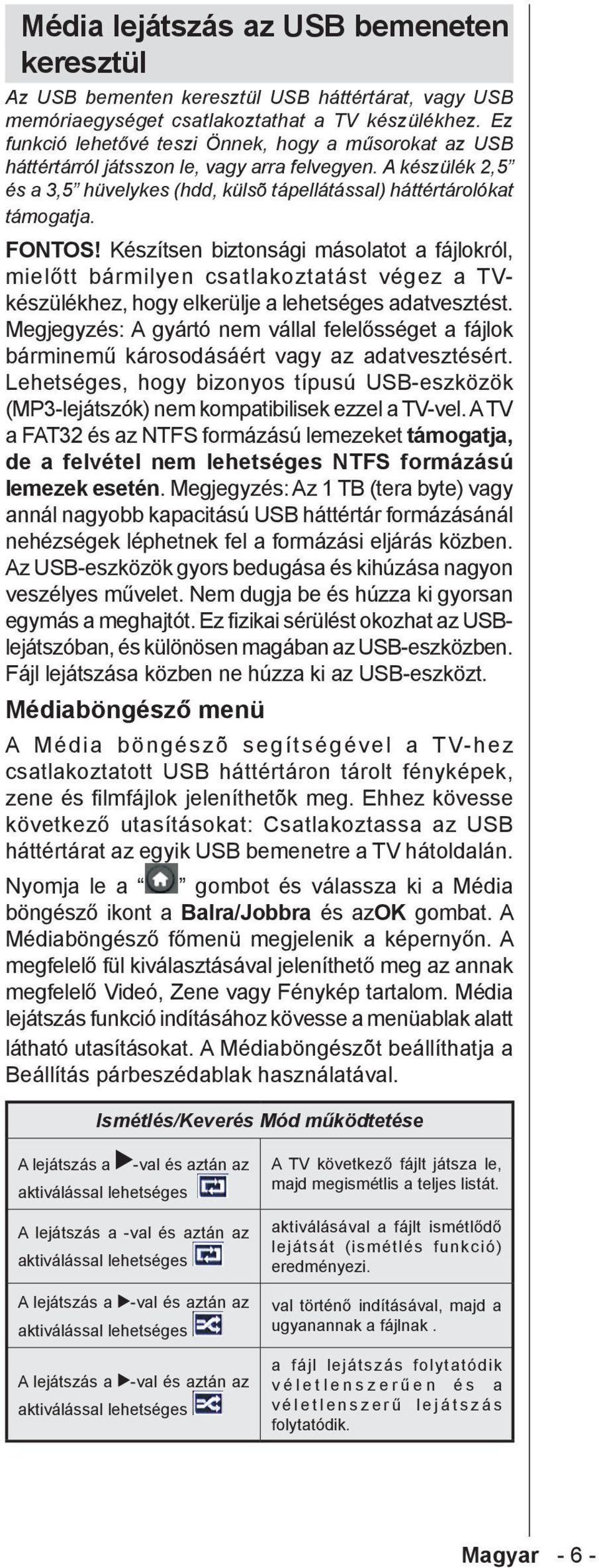 Készítsen biztonsági másolatot a fájlokról, mielőtt bármilyen csatlakoztatást végez a TVkészülékhez, hogy elkerülje a lehetséges adatvesztést.