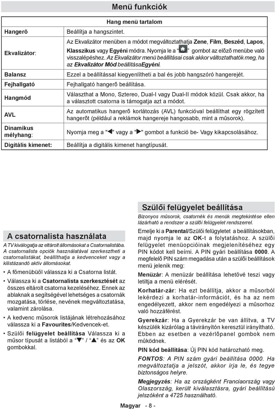 Az Ekvalizátor menü beállításai csak akkor változtathatók meg, ha az Ekvalizátor Mód beállításaegyéni. Ezzel a beállítással kiegyenlítheti a bal és jobb hangszóró hangerejét.