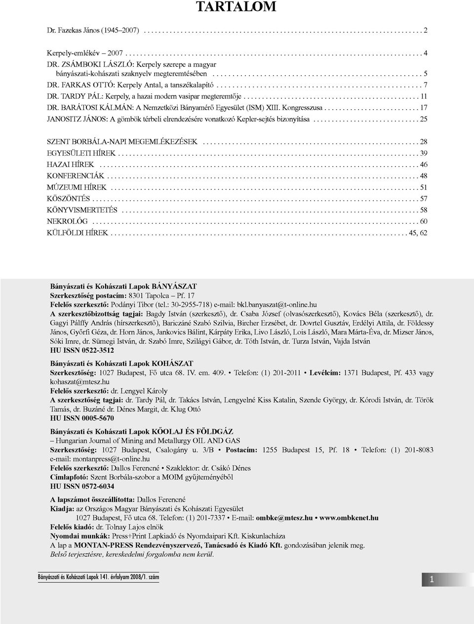 .. 17 JANOSITZ JÁNOS: A gömbök térbeli elrendezésére vonatkozó Kepler-sejtés bizonyítása... 25 SZENT BORBÁLA-NAPI MEGEMLÉKEZÉSEK...28 EGYESÜLETI HÍREK...39 HAZAI HÍREK...46 KONFERENCIÁK.