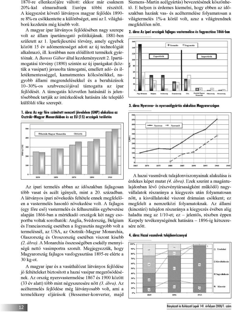 Iparfejlesztési törvény, amely egyebek között 15 év adómentességet adott az új technológiát alkalmazó, ill. korábban nem elõállított termékek gyártóinak. A Baross Gábor által kezdeményezett 2.