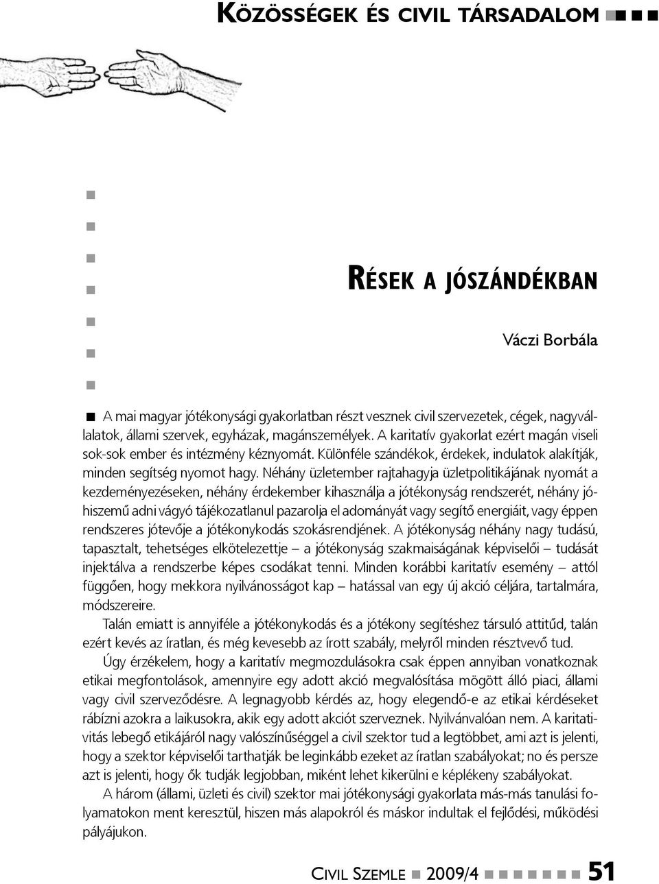 Néhány üzletember rajtahagyja üzletpolitikájának nyomát a kezdeményezéseken, néhány érdekember kihasználja a jótékonyság rendszerét, néhány jóhiszemű adni vágyó tájékozatlanul pazarolja el adományát