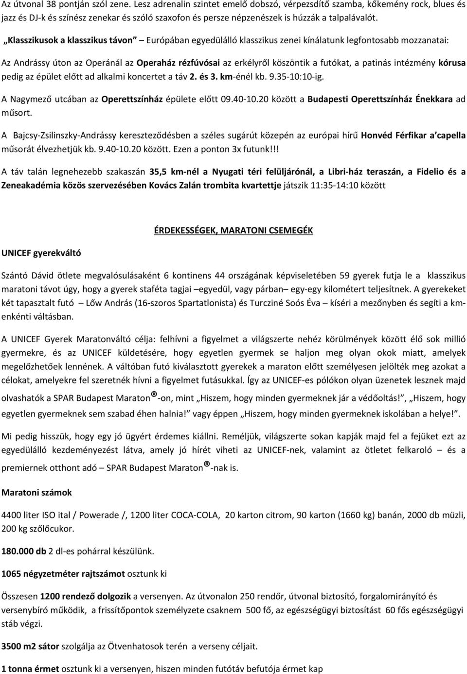 Klasszikusok a klasszikus távon Európában egyedülálló klasszikus zenei kínálatunk legfontosabb mozzanatai: Az Andrássy úton az Operánál az Operaház rézfúvósai az erkélyről köszöntik a futókat, a