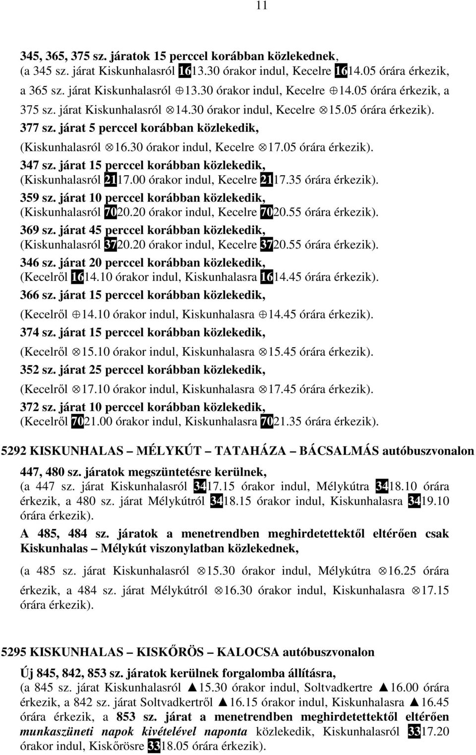 30 órakor indul, Kecelre 17.05 órára 347 sz. járat 15 perccel korábban közlekedik, (Kiskunhalasról 2117.00 órakor indul, Kecelre 2117.35 órára 359 sz.