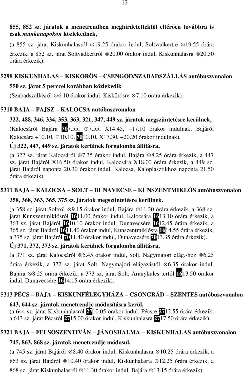 járat 5 perccel korábban közlekedik (Szabadszállásról 6.10 órakor indul, Kiskőrösre 7.10 órára 5310 BAJA FAJSZ KALOCSA autóbuszvonalon 322, 488, 346, 334, 353, 363, 321, 347, 449 sz.