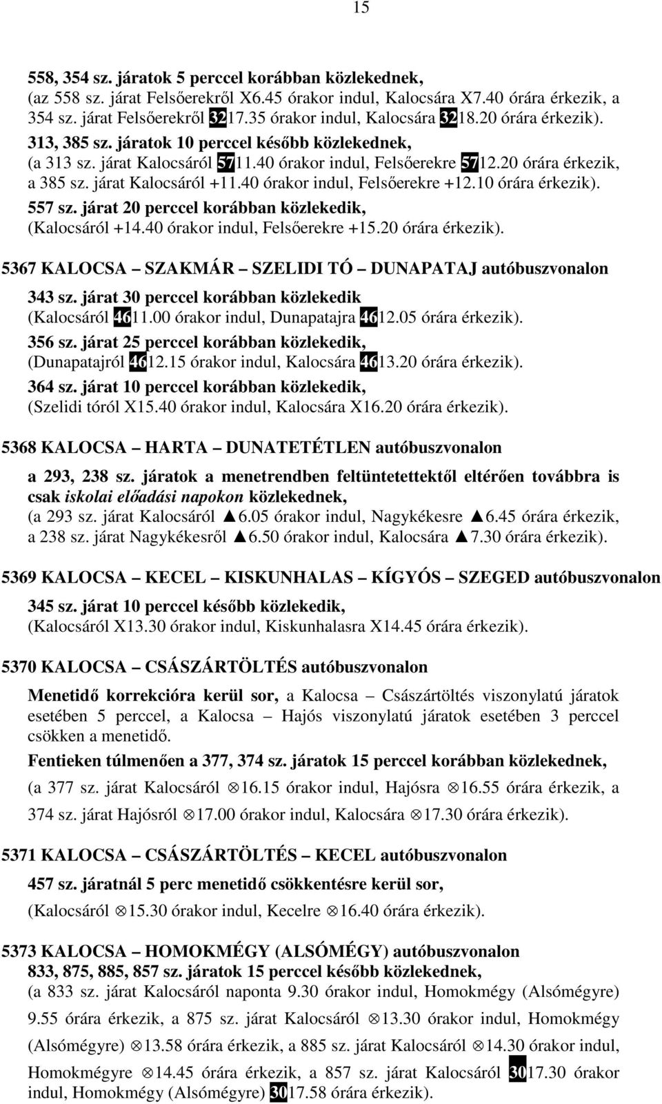 járat Kalocsáról +11.40 órakor indul, Felsőerekre +12.10 órára 557 sz. járat 20 perccel korábban közlekedik, (Kalocsáról +14.40 órakor indul, Felsőerekre +15.