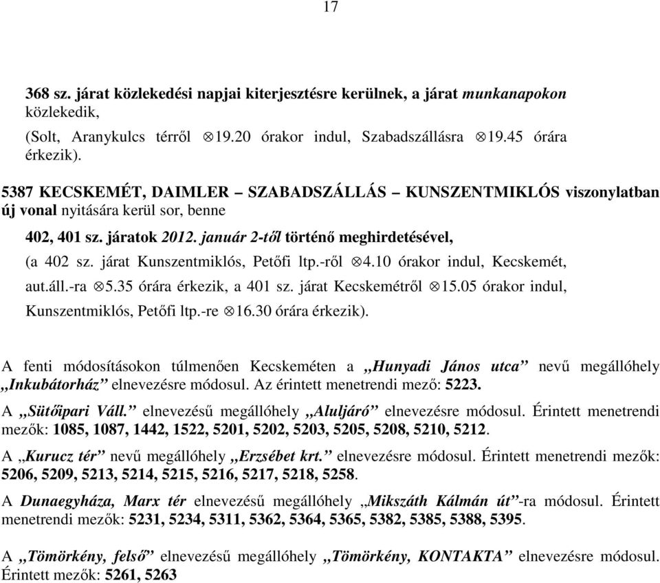 járat Kunszentmiklós, Petőfi ltp.-ről 4.10 órakor indul, Kecskemét, aut.áll.-ra 5.35 órára érkezik, a 401 sz. járat Kecskemétről 15.05 órakor indul, Kunszentmiklós, Petőfi ltp.-re 16.