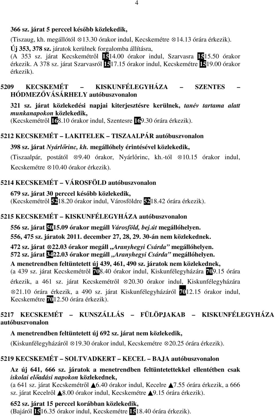 00 órakor 5209 KECSKEMÉT KISKUNFÉLEGYHÁZA SZENTES HÓDMEZŐVÁSÁRHELY autóbuszvonalon 321 sz.