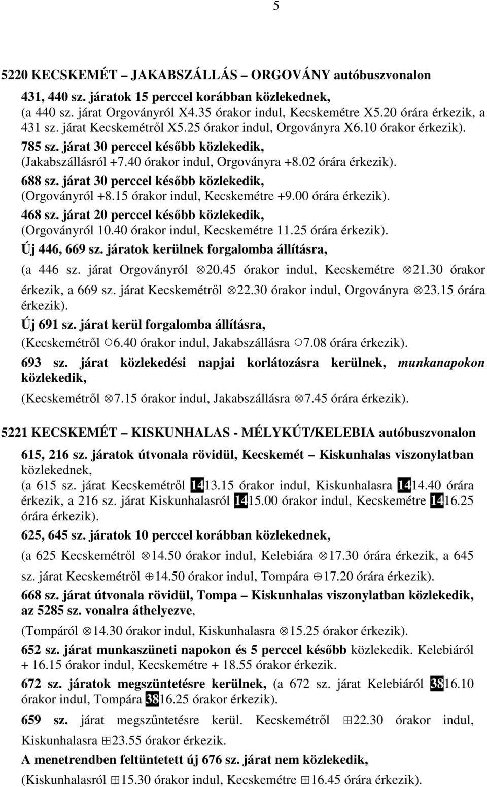 járat 30 perccel később közlekedik, (Orgoványról +8.15 órakor indul, Kecskemétre +9.00 órára 468 sz. járat 20 perccel később közlekedik, (Orgoványról 10.40 órakor indul, Kecskemétre 11.