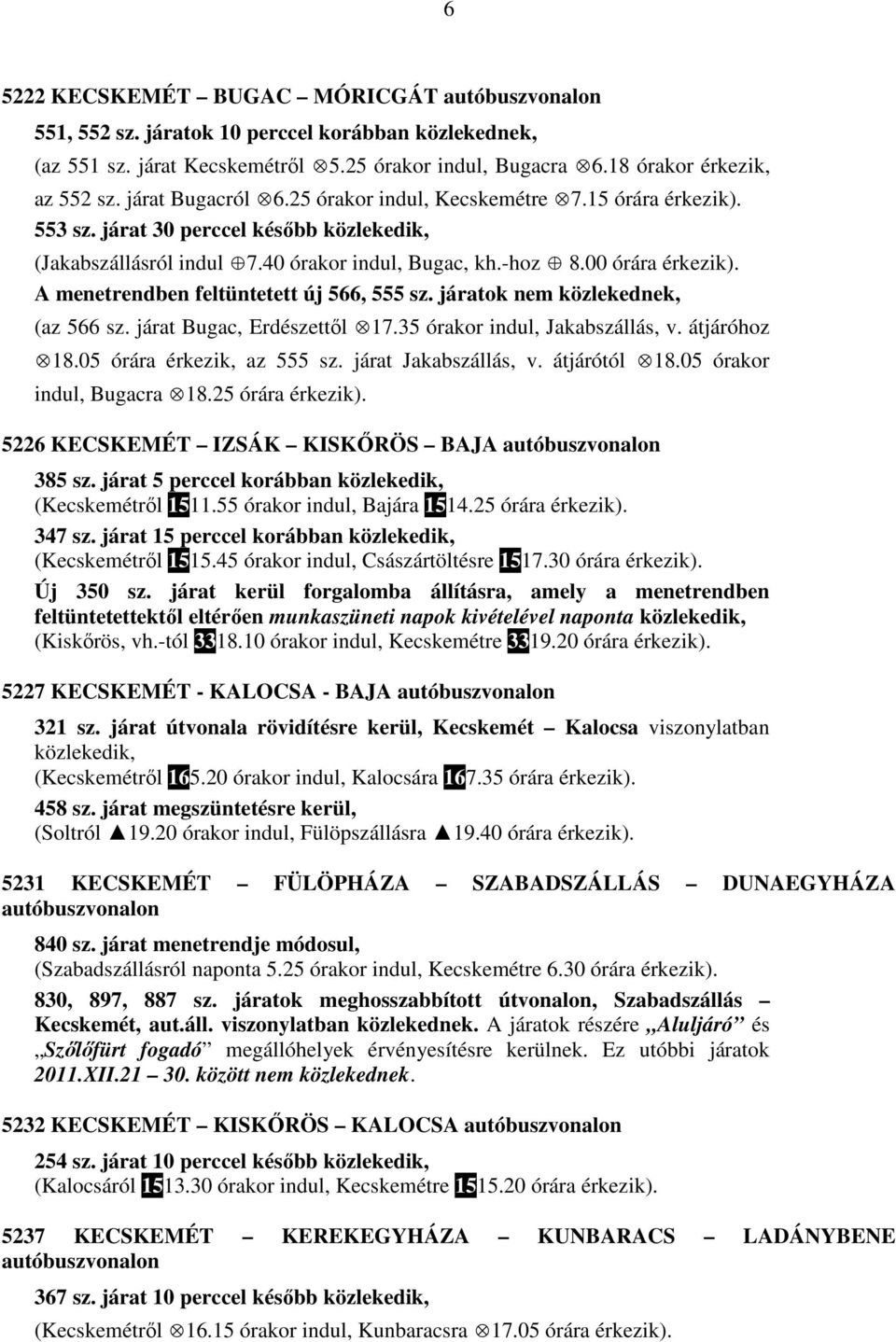 00 órára A menetrendben feltüntetett új 566, 555 sz. járatok nem közlekednek, (az 566 sz. járat Bugac, Erdészettől 17.35 órakor indul, Jakabszállás, v. átjáróhoz 18.05 órára érkezik, az 555 sz.