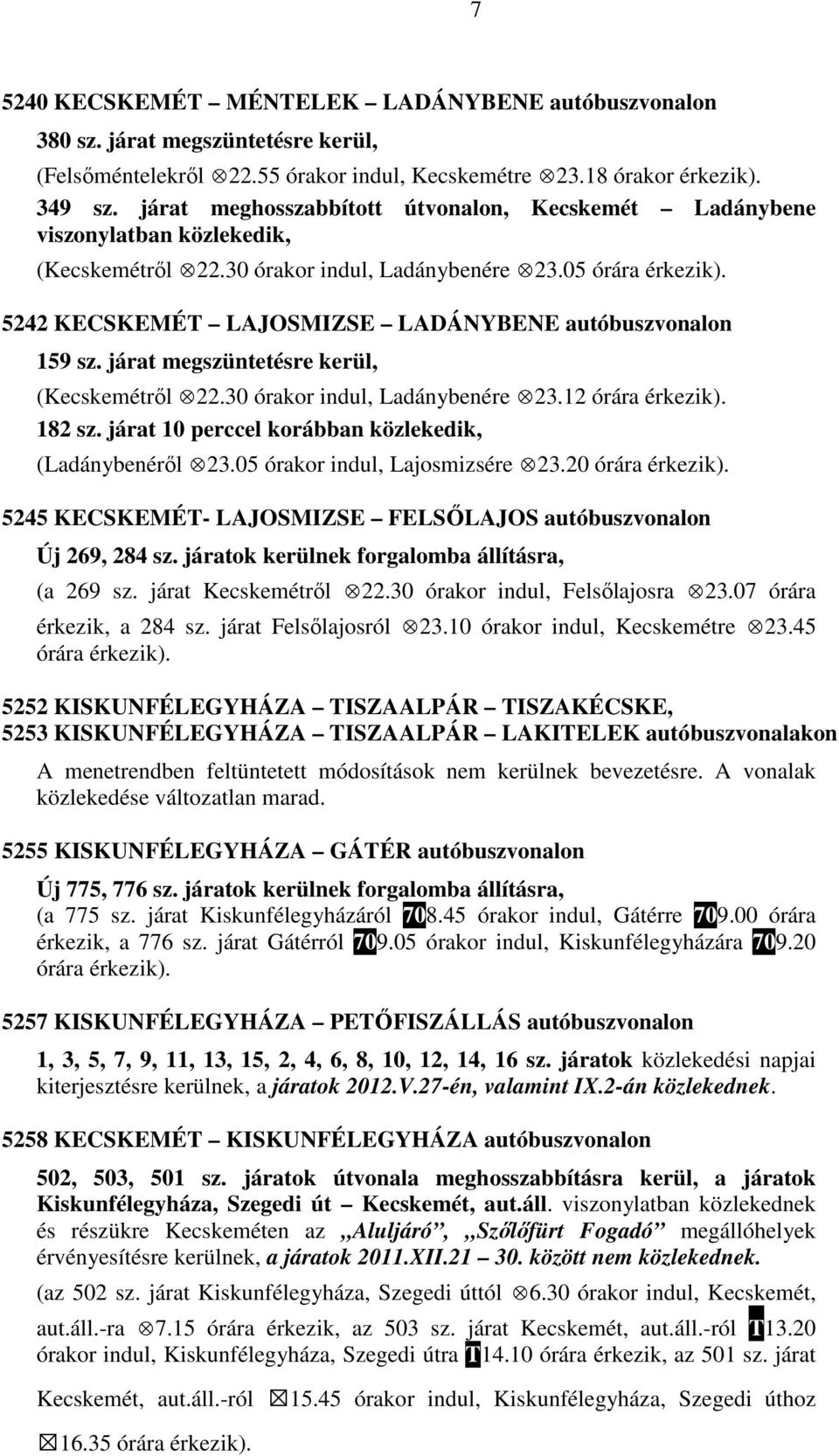 járat megszüntetésre kerül, (Kecskemétről 22.30 órakor indul, Ladánybenére 23.12 órára 182 sz. járat 10 perccel korábban közlekedik, (Ladánybenéről 23.05 órakor indul, Lajosmizsére 23.