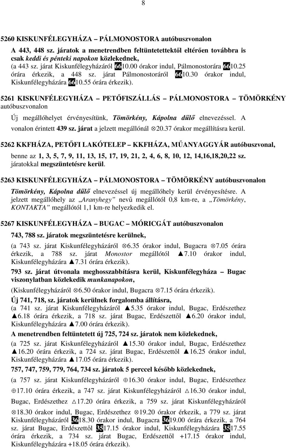 55 órára 5261 KISKUNFÉLEGYHÁZA PETŐFISZÁLLÁS PÁLMONOSTORA TÖMÖRKÉNY autóbuszvonalon Új megállóhelyet érvényesítünk, Tömörkény, Kápolna dűlő elnevezéssel. A vonalon érintett 439 sz.