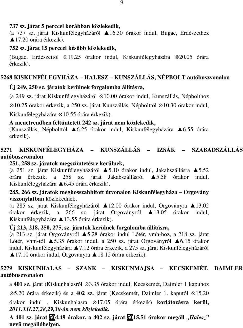 járatok kerülnek forgalomba állításra, (a 249 sz. járat Kiskunfélegyházáról 10.00 órakor indul, Kunszállás, Népbolthoz 10.25 órakor érkezik, a 250 sz. járat Kunszállás, Népbolttól 10.