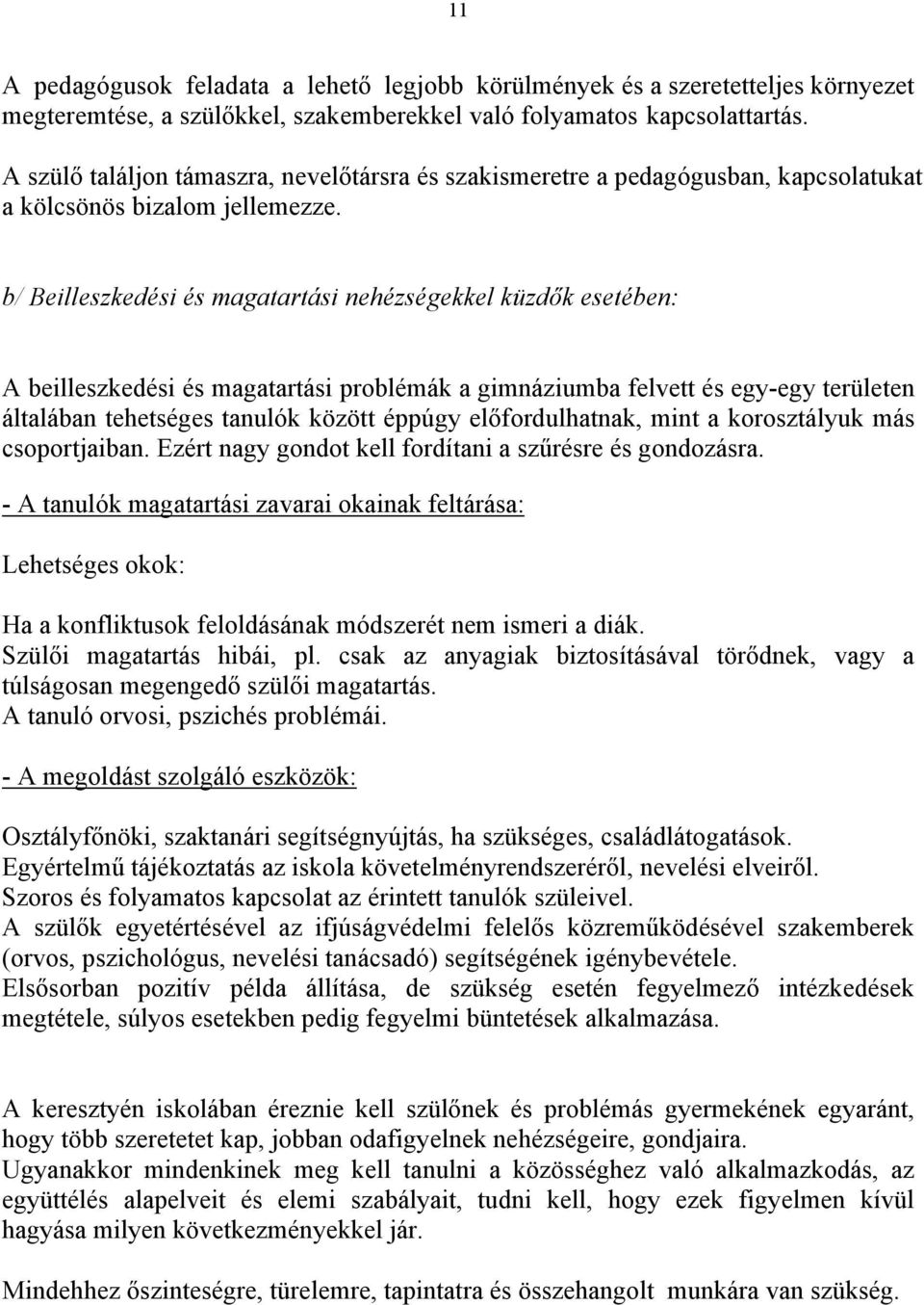 b/ Beilleszkedési és magatartási nehézségekkel küzdők esetében: A beilleszkedési és magatartási problémák a gimnáziumba felvett és egy-egy területen általában tehetséges tanulók között éppúgy