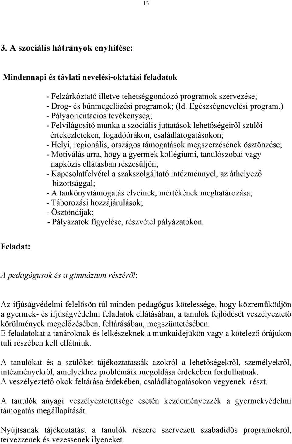 ) - Pályaorientációs tevékenység; - Felvilágosító munka a szociális juttatások lehetőségeiről szülői értekezleteken, fogadóórákon, családlátogatásokon; - Helyi, regionális, országos támogatások