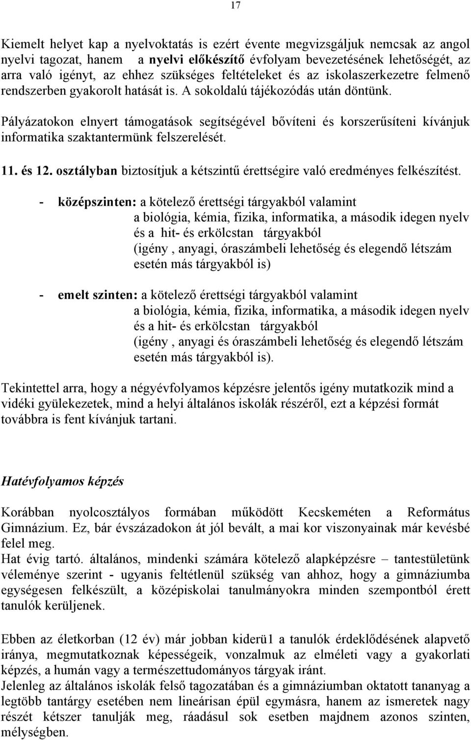 Pályázatokon elnyert támogatások segítségével bővíteni és korszerűsíteni kívánjuk informatika szaktantermünk felszerelését. 11. és 12.