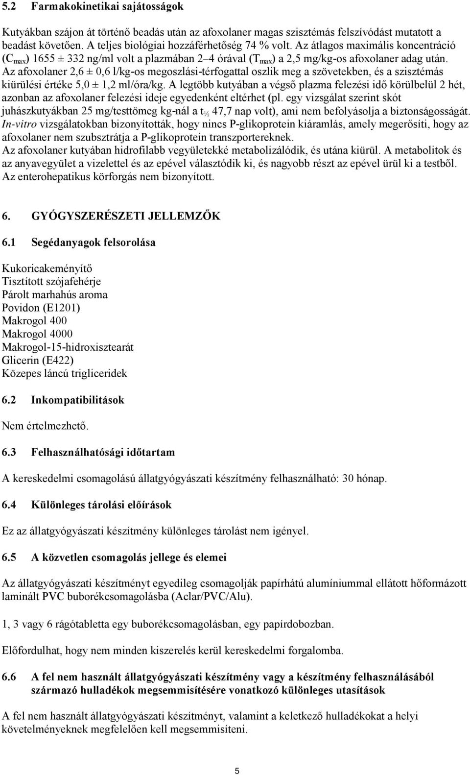 Az afoxolaner 2,6 ± 0,6 l/kg-os megoszlási-térfogattal oszlik meg a szövetekben, és a szisztémás kiürülési értéke 5,0 ± 1,2 ml/óra/kg.