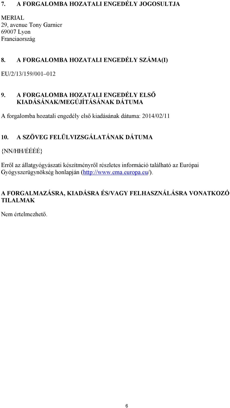 A FORGALOMBA HOZATALI ENGEDÉLY ELSŐ KIADÁSÁNAK/MEGÚJÍTÁSÁNAK DÁTUMA A forgalomba hozatali engedély első kiadásának dátuma: 2014/02/11 10.