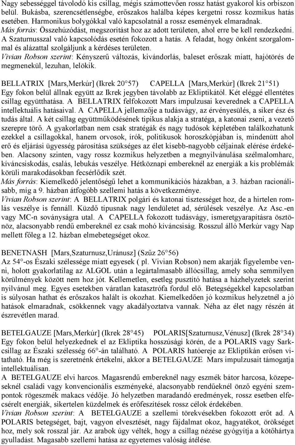 A Szaturnusszal való kapcsolódás esetén fokozott a hatás. A feladat, hogy önként szorgalommal és alázattal szolgáljunk a kérdéses területen.