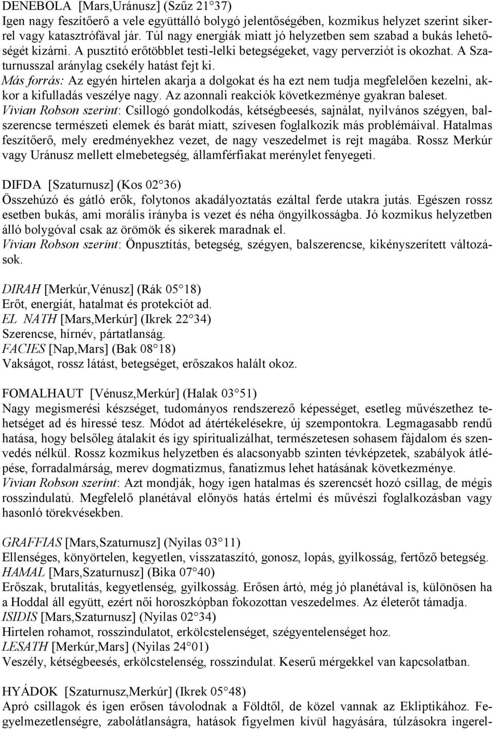 A Szaturnusszal aránylag csekély hatást fejt ki. Más forrás: Az egyén hirtelen akarja a dolgokat és ha ezt nem tudja megfelelően kezelni, akkor a kifulladás veszélye nagy.