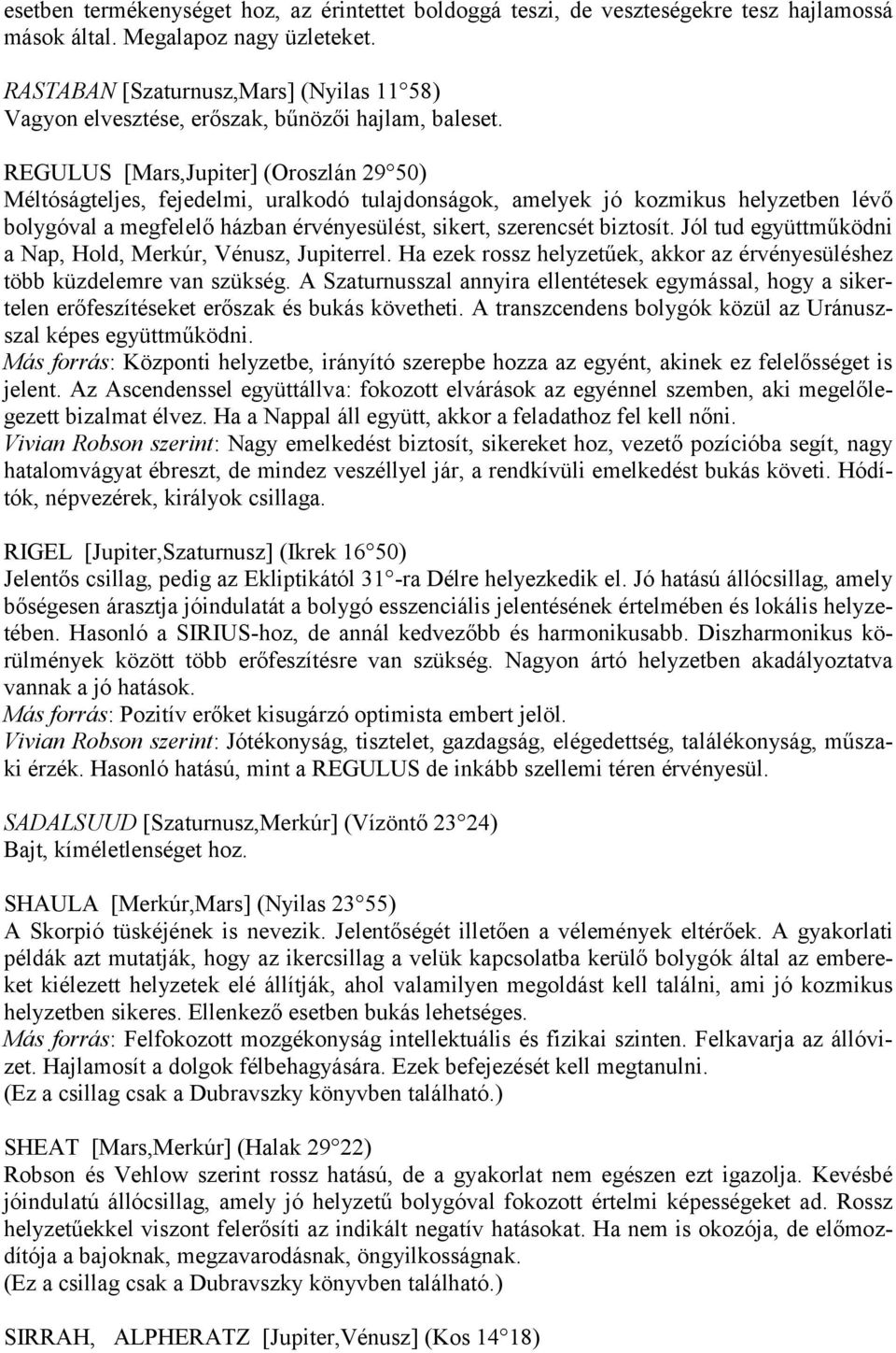 REGULUS [Mars,Jupiter] (Oroszlán 29 50) Méltóságteljes, fejedelmi, uralkodó tulajdonságok, amelyek jó kozmikus helyzetben lévő bolygóval a megfelelő házban érvényesülést, sikert, szerencsét biztosít.