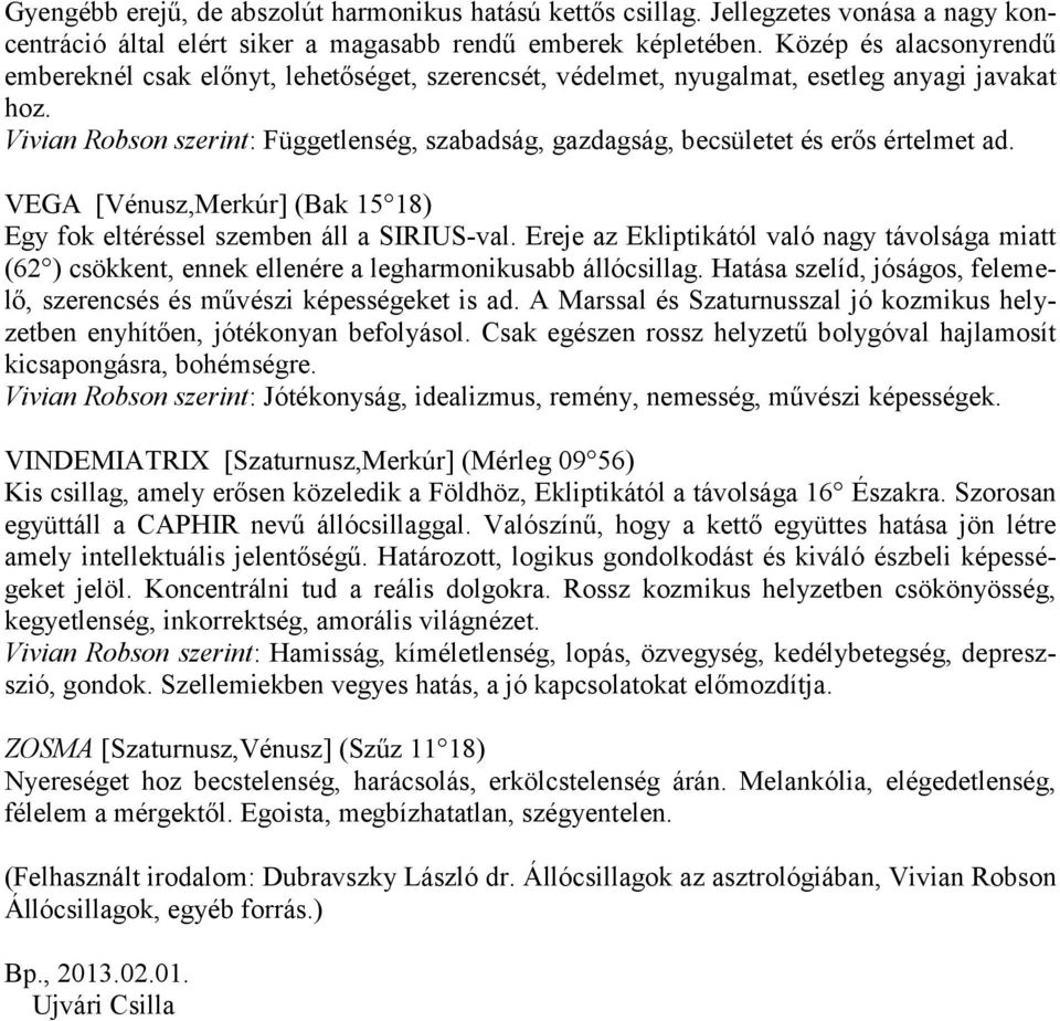 Vivian Robson szerint: Függetlenség, szabadság, gazdagság, becsületet és erős értelmet ad. VEGA [Vénusz,Merkúr] (Bak 15 18) Egy fok eltéréssel szemben áll a SIRIUS-val.