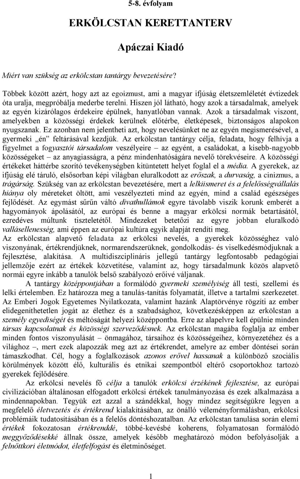 Hiszen jól látható, hogy azok a társadalmak, amelyek az egyén kizárólagos érdekeire épülnek, hanyatlóban vannak.