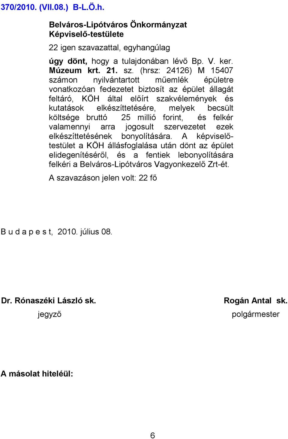 (hrsz: 24126) M 15407 számon nyilvántartott műemlék épületre vonatkozóan fedezetet biztosít az épület állagát feltáró, KÖH által előírt szakvélemények és kutatások elkészíttetésére,