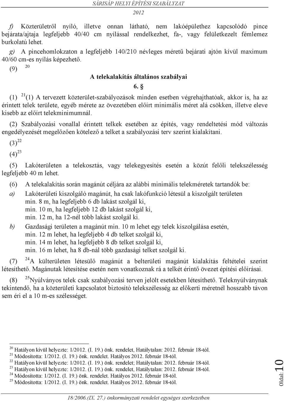 (1) 21 (1) A tervezett közterület-szabályozások minden esetben végrehajthatóak, akkor is, ha az érintett telek területe, egyéb mérete az övezetében előírt minimális méret alá csökken, illetve eleve