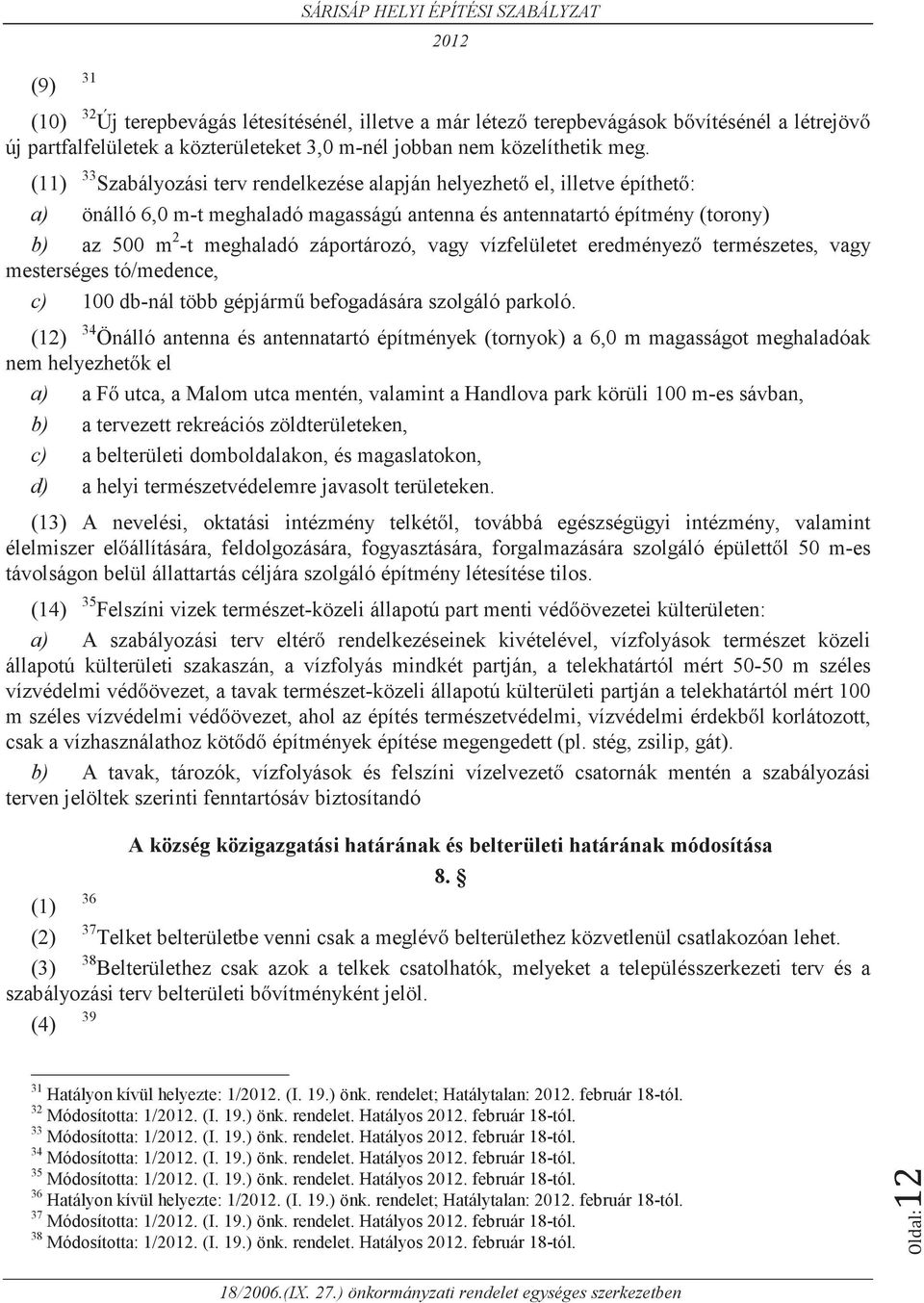 (11) 33 Szabályozási terv rendelkezése alapján helyezhető el, illetve építhető: a) önálló 6,0 m-t meghaladó magasságú antenna és antennatartó építmény (torony) b) az 500 m 2 -t meghaladó záportározó,