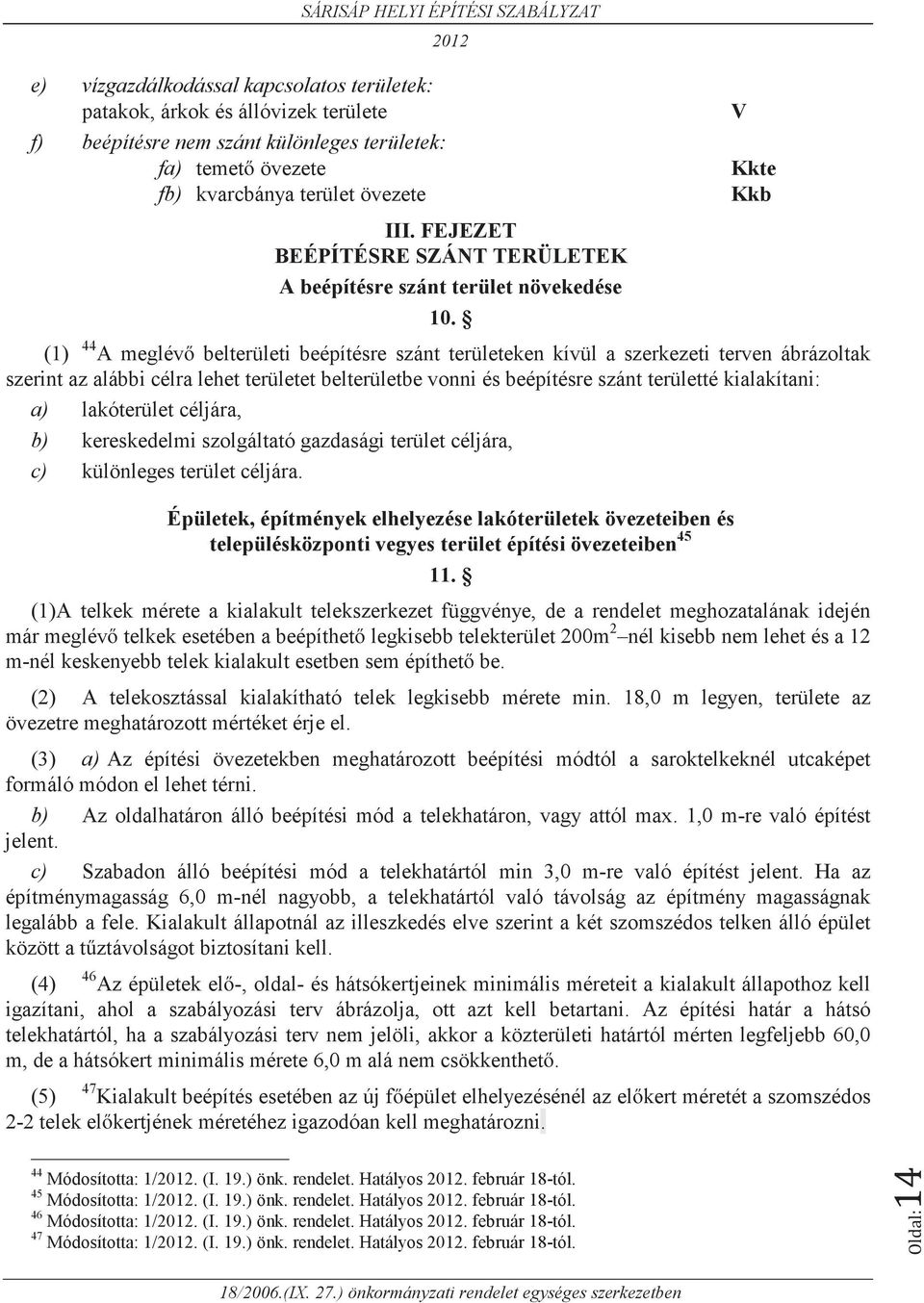 V Kkte Kkb (1) 44 A meglévő belterületi beépítésre szánt területeken kívül a szerkezeti terven ábrázoltak szerint az alábbi célra lehet területet belterületbe vonni és beépítésre szánt területté