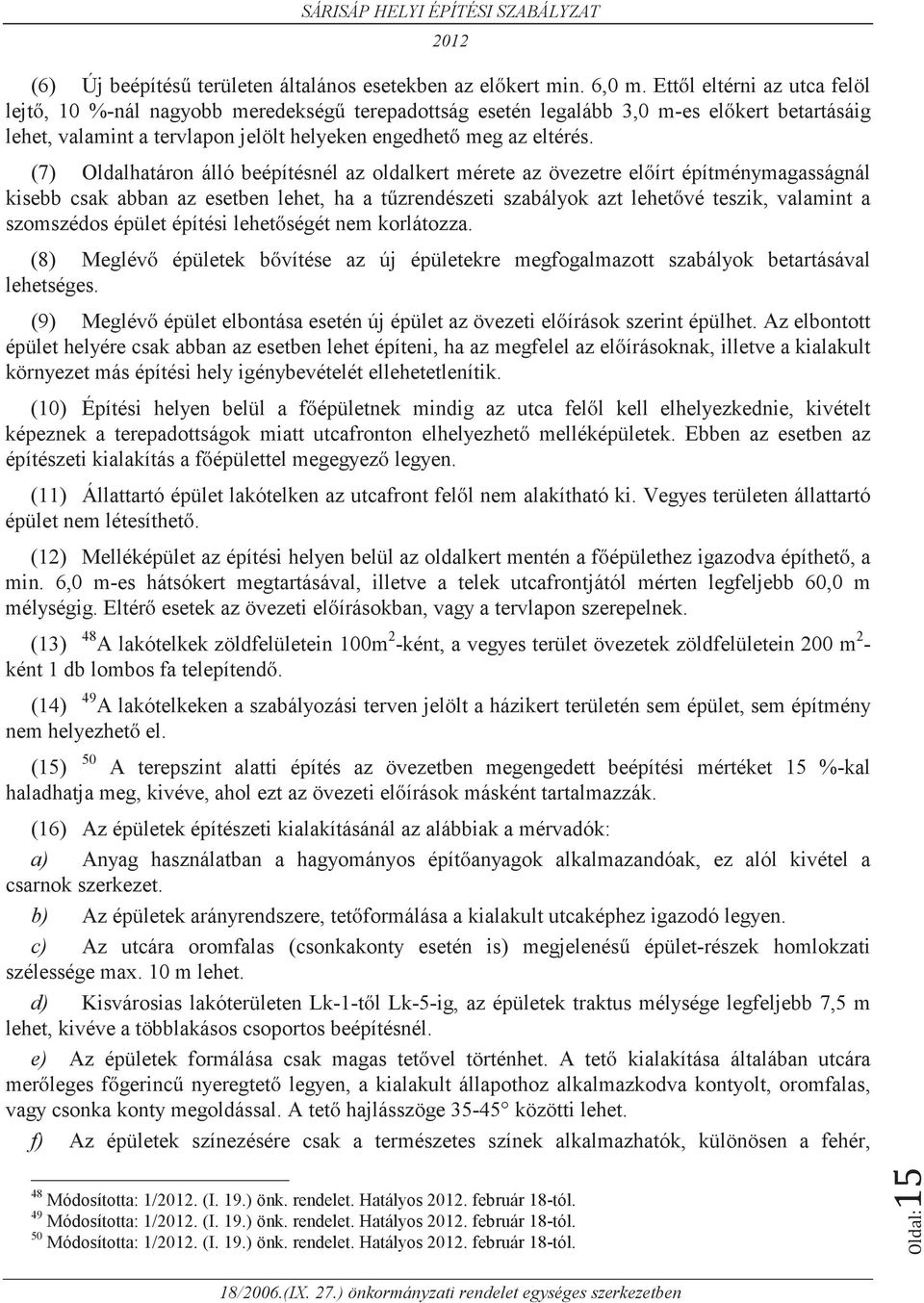 (7) Oldalhatáron álló beépítésnél az oldalkert mérete az övezetre előírt építménymagasságnál kisebb csak abban az esetben lehet, ha a tűzrendészeti szabályok azt lehetővé teszik, valamint a