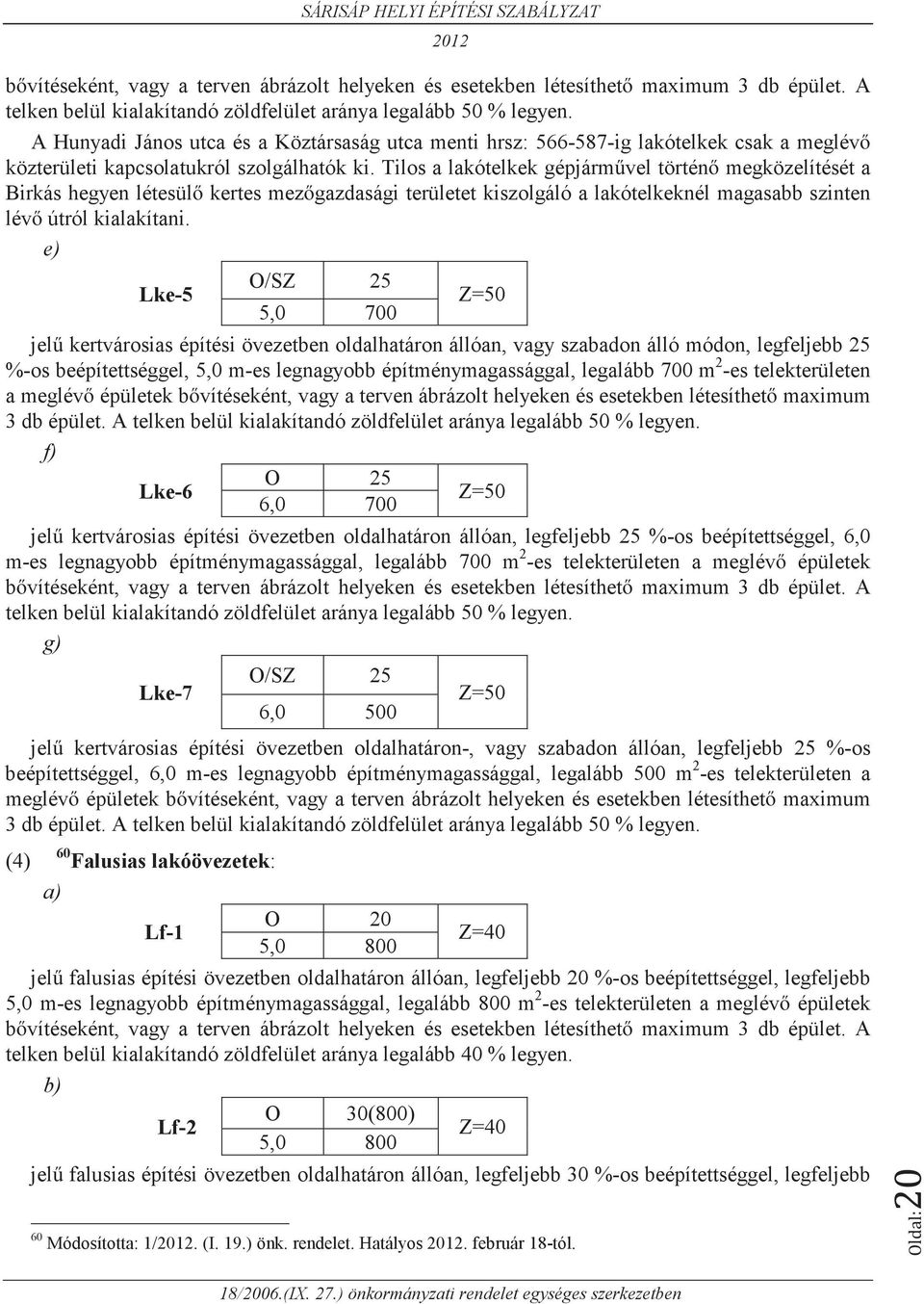 Tilos a lakótelkek gépjárművel történő megközelítését a Birkás hegyen létesülő kertes mezőgazdasági területet kiszolgáló a lakótelkeknél magasabb szinten lévő útról kialakítani.