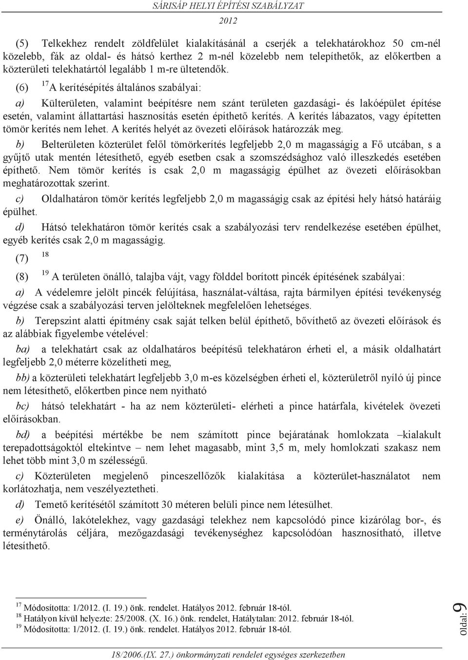 (6) 17 A kerítésépítés általános szabályai: a) Külterületen, valamint beépítésre nem szánt területen gazdasági- és lakóépület építése esetén, valamint állattartási hasznosítás esetén építhető kerítés.