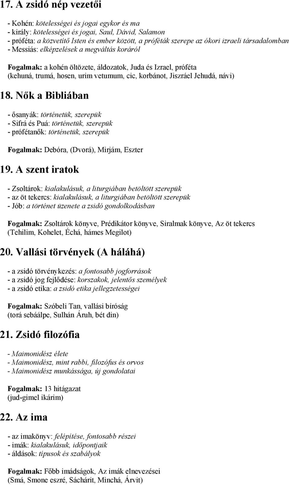 návi) 18. Nők a Bibliában - ősanyák: történetük, szerepük - Sifrá és Puá: történetük, szerepük - prófétanők: történetük, szerepük Fogalmak: Debóra, (Dvorá), Mirjám, Eszter 19.