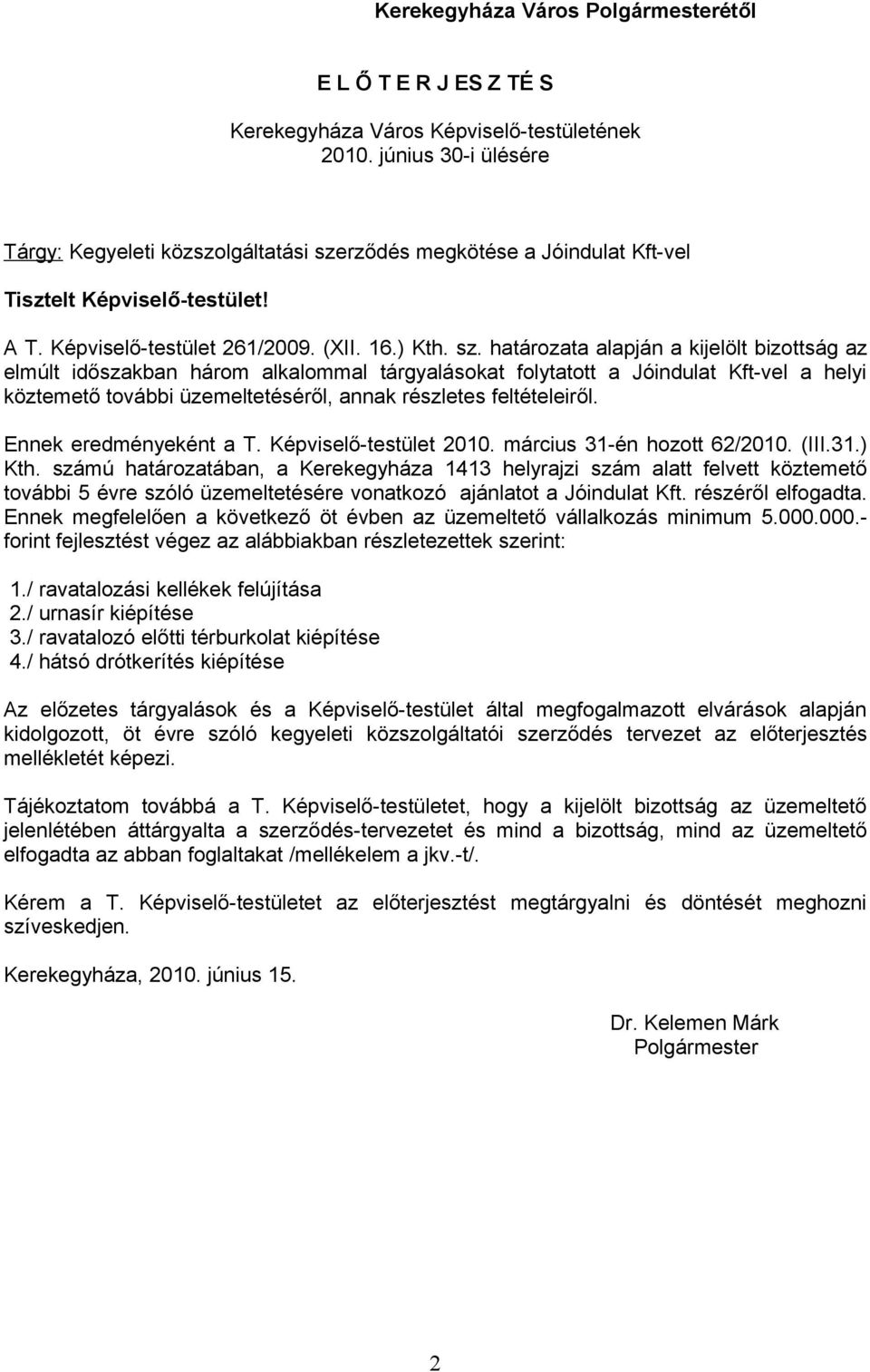 rződés megkötése a Jóindulat Kft-vel Tisztelt Képviselő-testület! A T. Képviselő-testület 261/2009. (XII. 16.) Kth. sz.