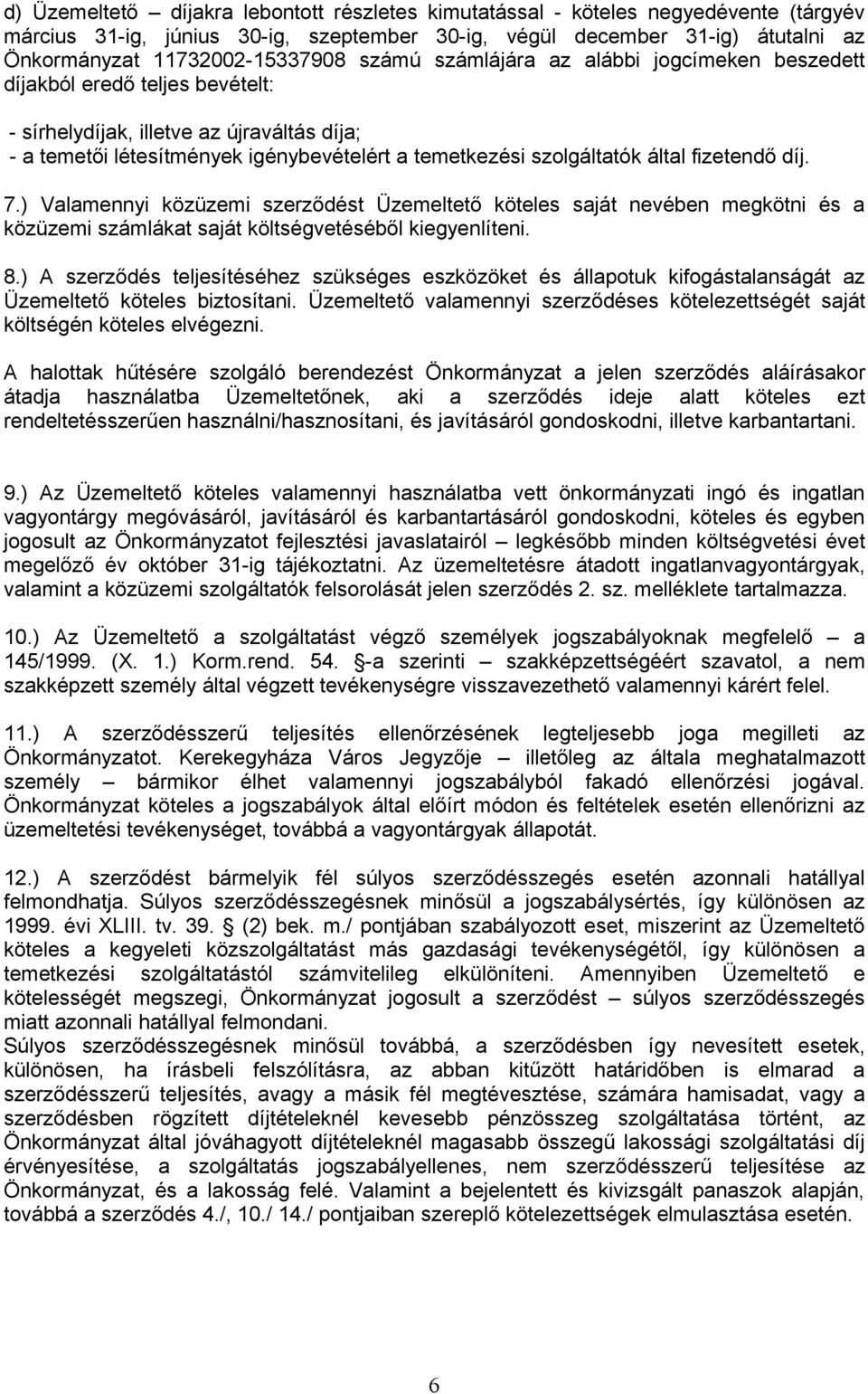 fizetendő díj. 7.) Valamennyi közüzemi szerződést Üzemeltető köteles saját nevében megkötni és a közüzemi számlákat saját költségvetéséből kiegyenlíteni. 8.