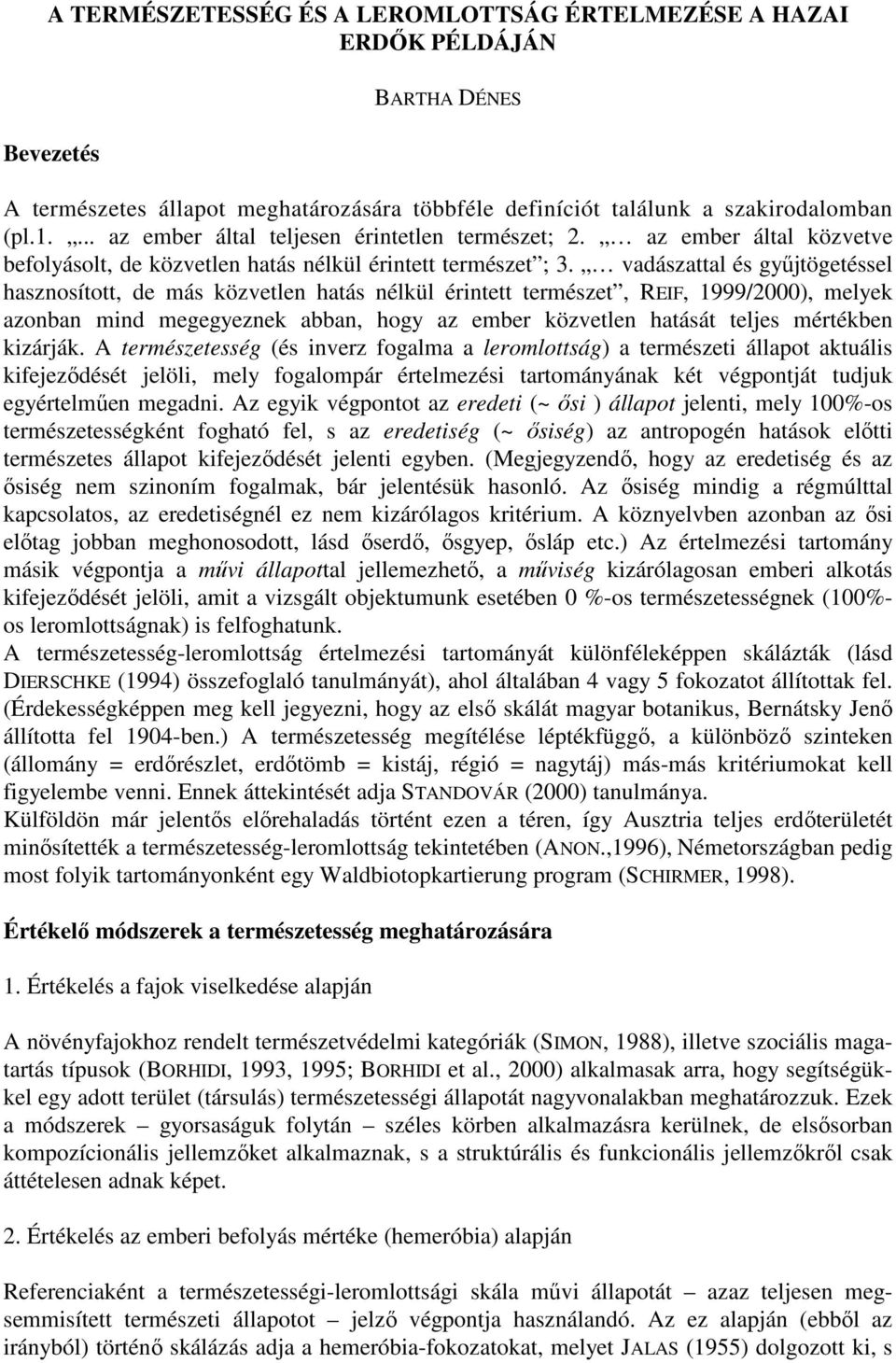 vadászattal és győjtögetéssel hasznosított, de más közvetlen hatás nélkül érintett természet, REIF, 1999/2000), melyek azonban mind megegyeznek abban, hogy az ember közvetlen hatását teljes mértékben