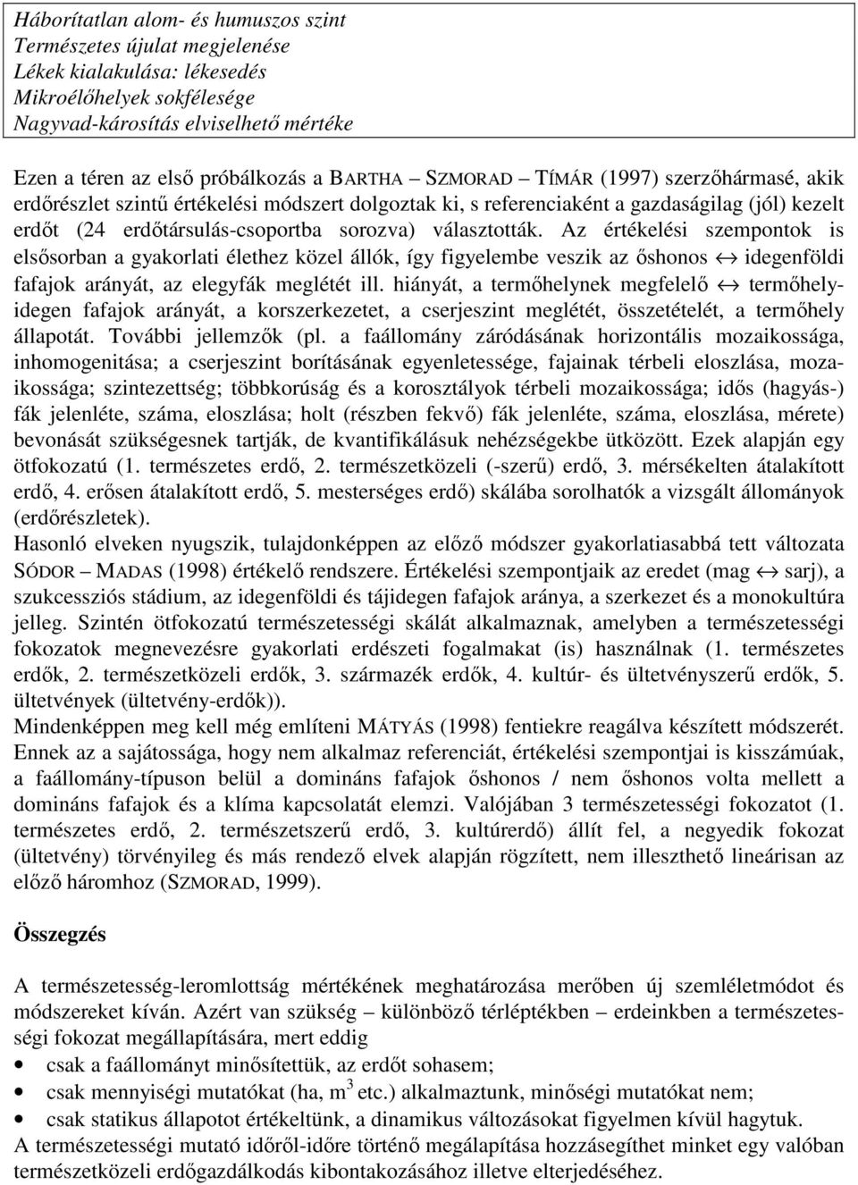 választották. Az értékelési szempontok is elsısorban a gyakorlati élethez közel állók, így figyelembe veszik az ıshonos idegenföldi fafajok arányát, az elegyfák meglétét ill.