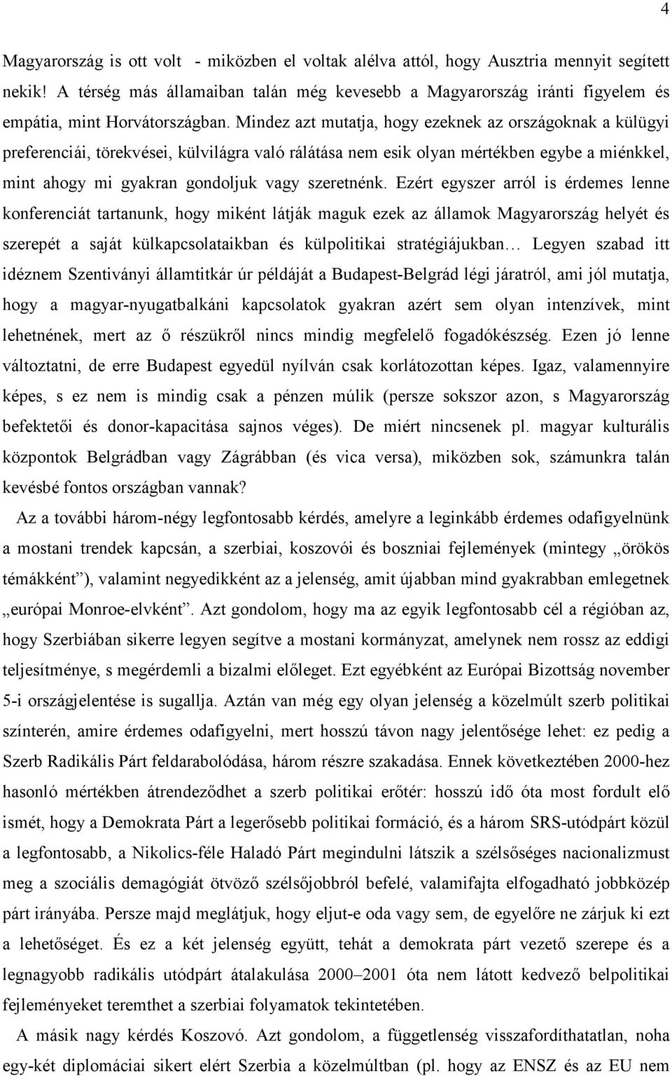 Mindez azt mutatja, hogy ezeknek az országoknak a külügyi preferenciái, törekvései, külvilágra való rálátása nem esik olyan mértékben egybe a miénkkel, mint ahogy mi gyakran gondoljuk vagy szeretnénk.