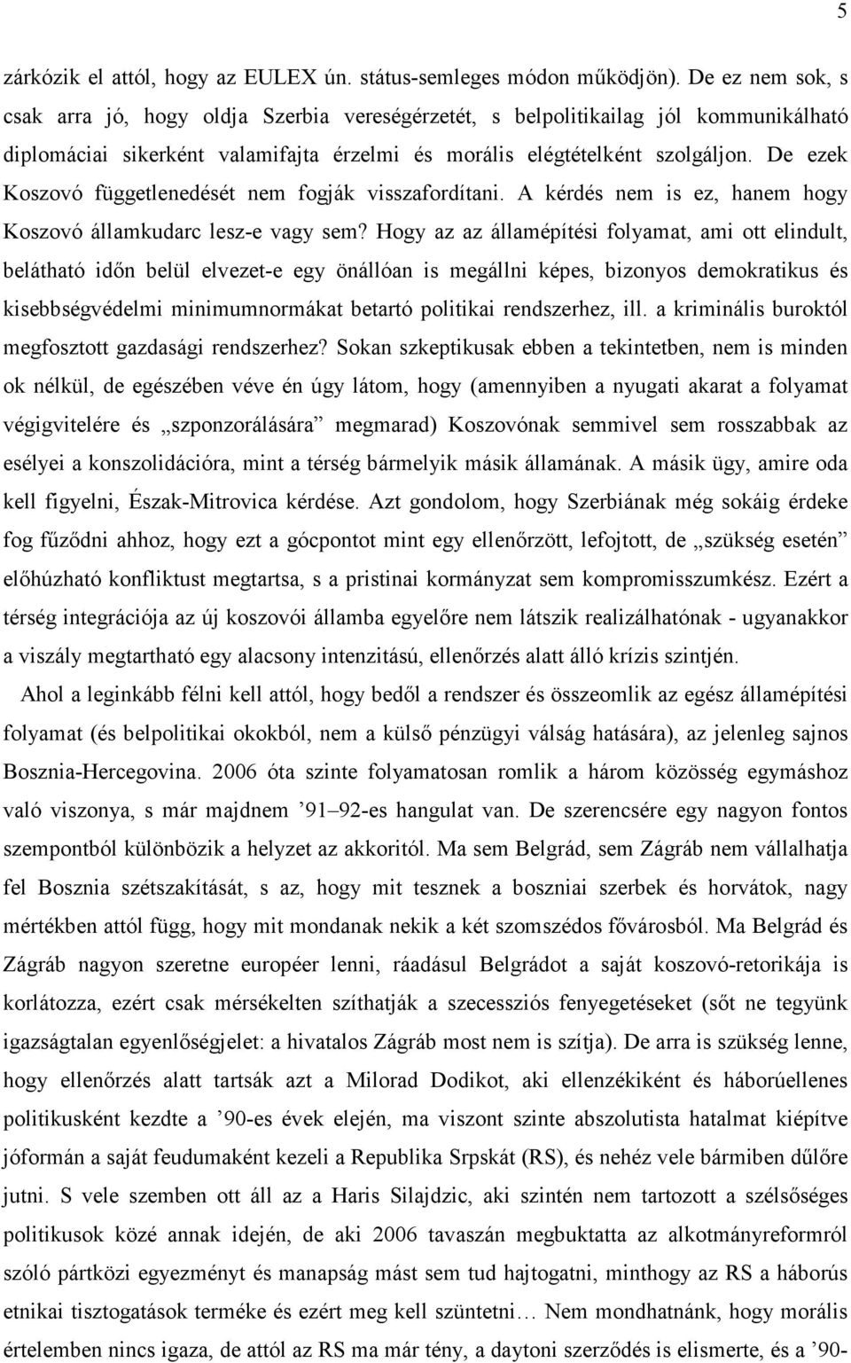 De ezek Koszovó függetlenedését nem fogják visszafordítani. A kérdés nem is ez, hanem hogy Koszovó államkudarc lesz-e vagy sem?