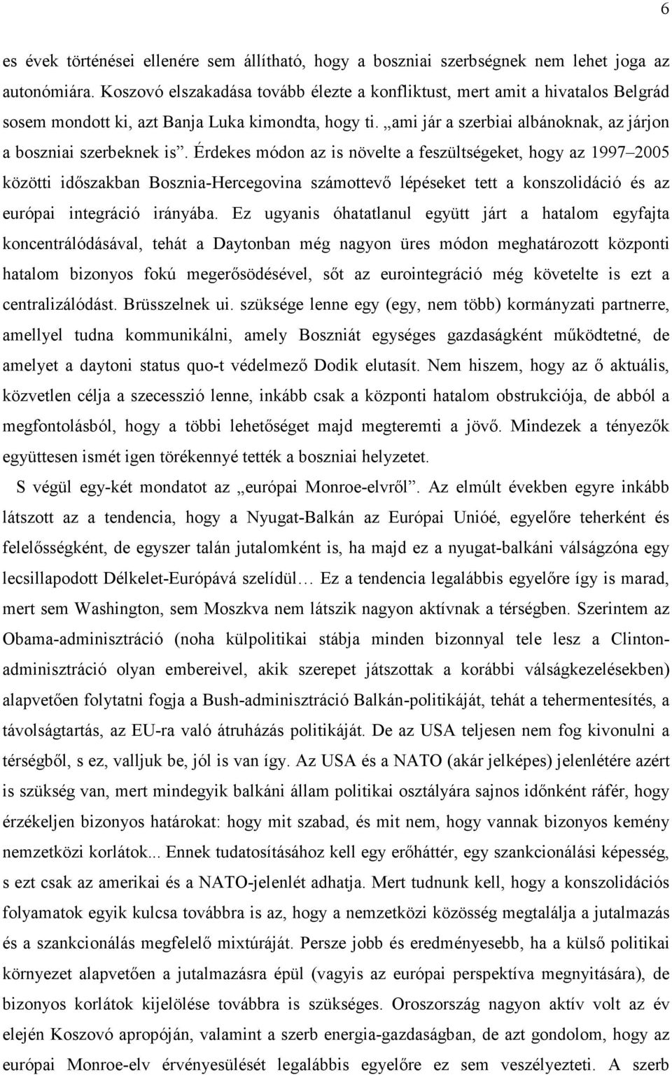 Érdekes módon az is növelte a feszültségeket, hogy az 1997 2005 közötti idıszakban Bosznia-Hercegovina számottevı lépéseket tett a konszolidáció és az európai integráció irányába.