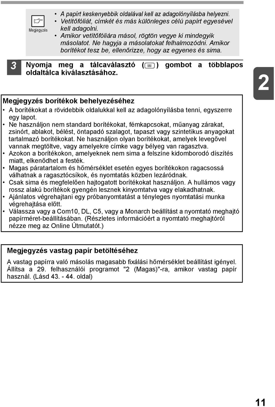 Nyomja meg a tálcaválasztó ( ) gombot a többlapos oldaltálca kiválasztásához. borítékok behelyezéséhez A borítékokat a rövidebbik oldalukkal kell az adagolónyílásba tenni, egyszerre egy lapot.