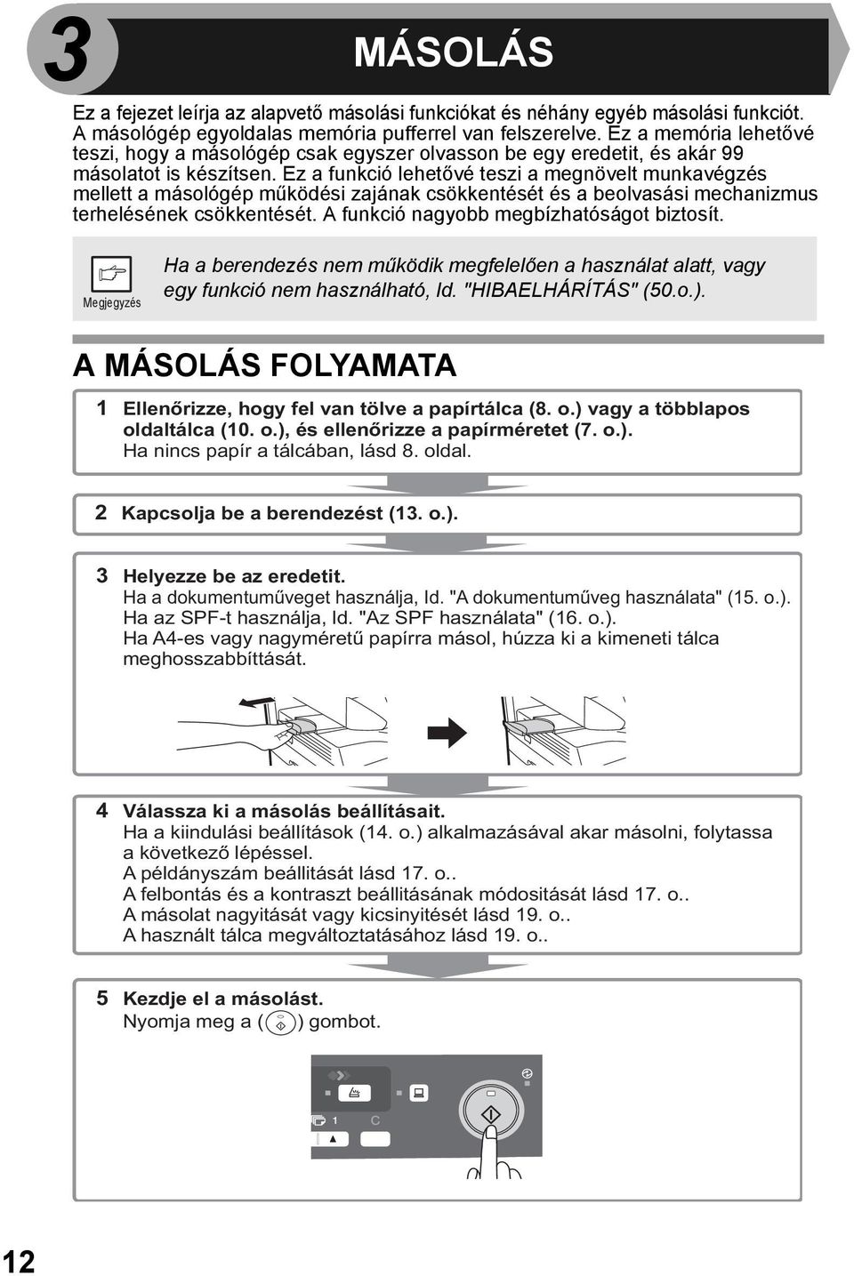 Ez a funkció lehetővé teszi a megnövelt munkavégzés mellett a másológép működési zajának csökkentését és a beolvasási mechanizmus terhelésének csökkentését. A funkció nagyobb megbízhatóságot biztosít.