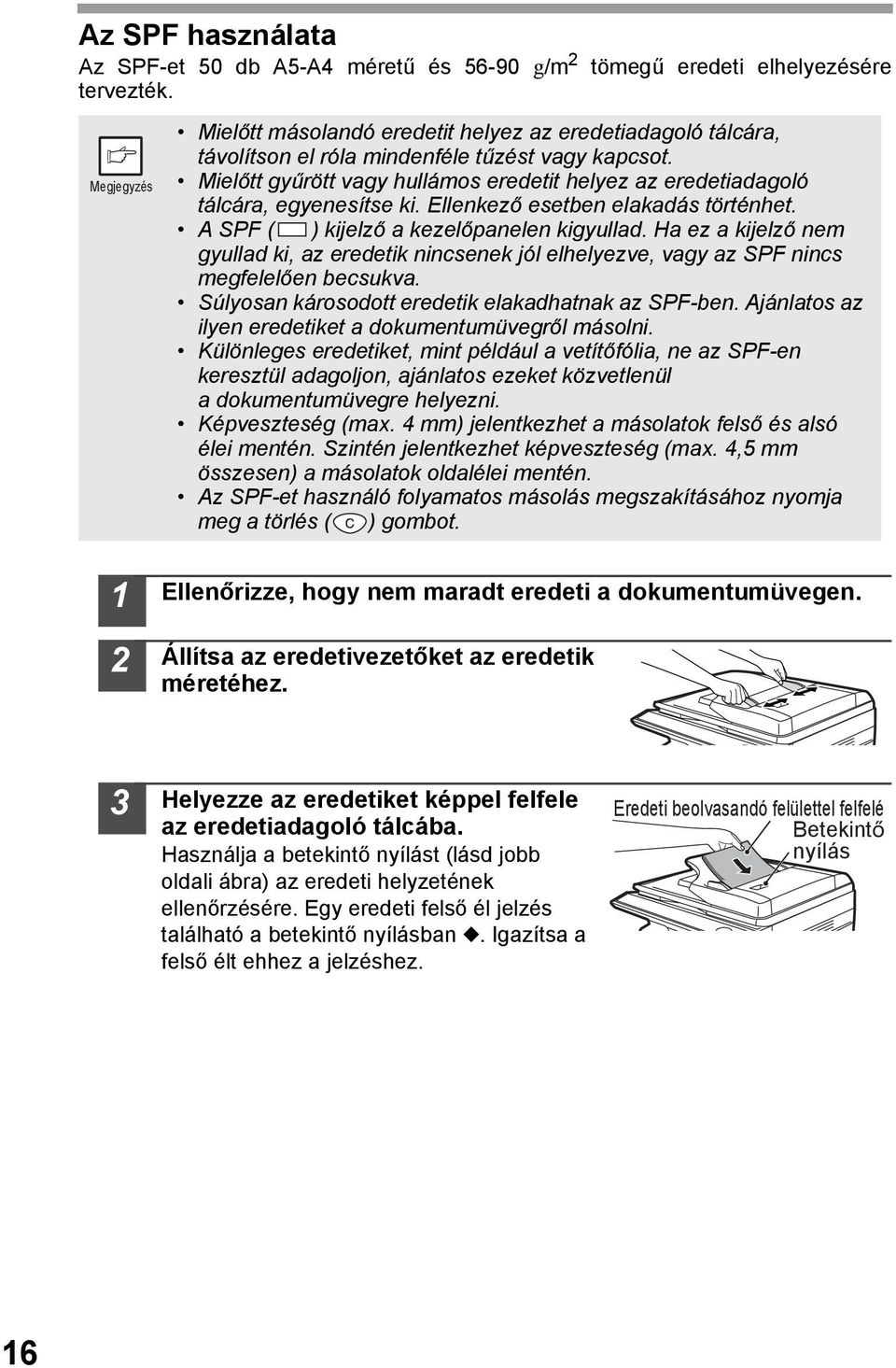 Ellenkező esetben elakadás történhet. A SPF ( ) kijelző a kezelőpanelen kigyullad. Ha ez a kijelző nem gyullad ki, az eredetik nincsenek jól elhelyezve, vagy az SPF nincs megfelelően becsukva.